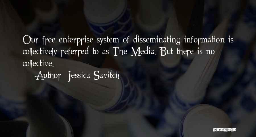 Jessica Savitch Quotes: Our Free Enterprise System Of Disseminating Information Is Collectively Referred To As The Media. But There Is No Collective.