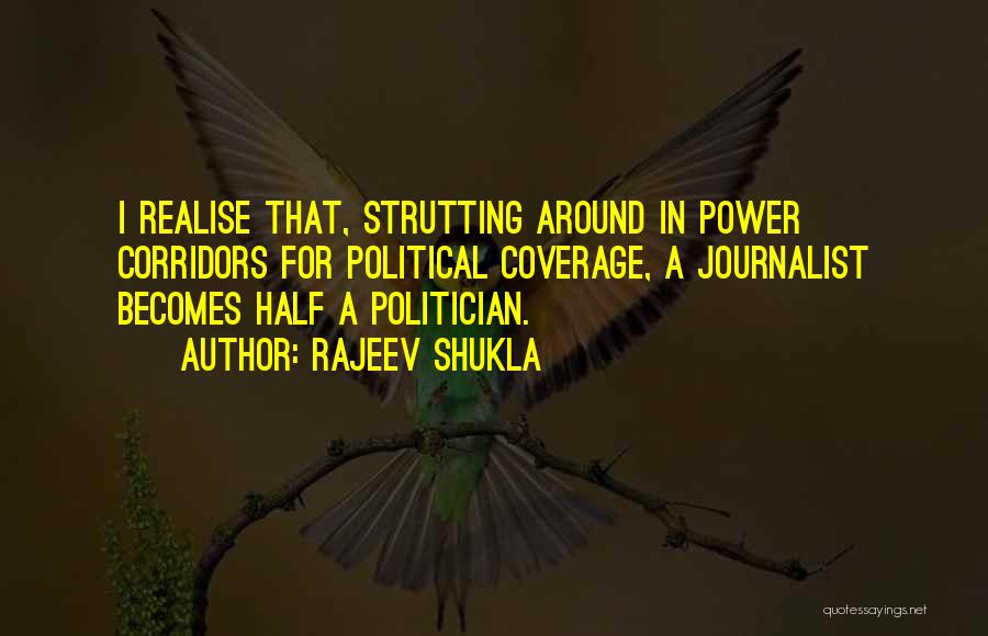 Rajeev Shukla Quotes: I Realise That, Strutting Around In Power Corridors For Political Coverage, A Journalist Becomes Half A Politician.