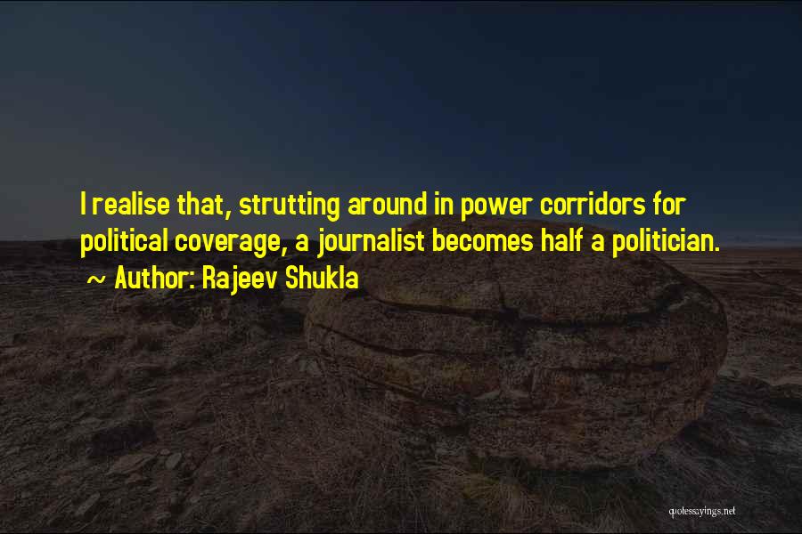 Rajeev Shukla Quotes: I Realise That, Strutting Around In Power Corridors For Political Coverage, A Journalist Becomes Half A Politician.