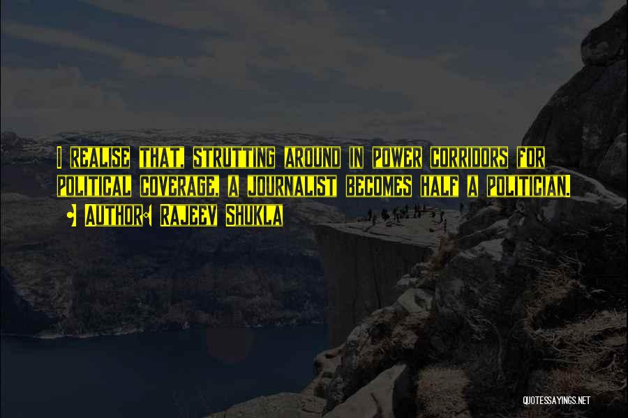 Rajeev Shukla Quotes: I Realise That, Strutting Around In Power Corridors For Political Coverage, A Journalist Becomes Half A Politician.