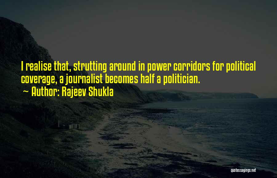 Rajeev Shukla Quotes: I Realise That, Strutting Around In Power Corridors For Political Coverage, A Journalist Becomes Half A Politician.