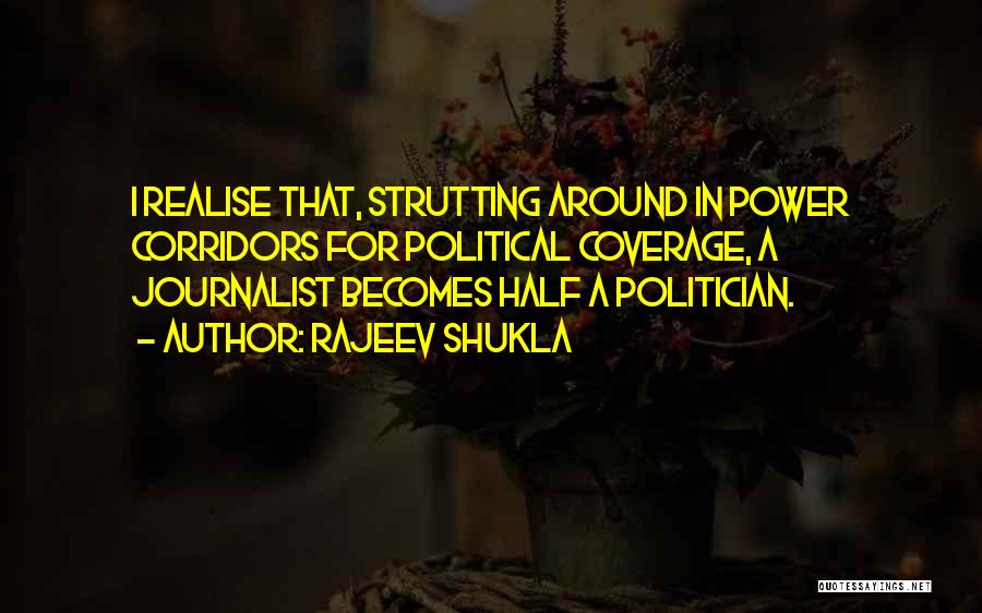 Rajeev Shukla Quotes: I Realise That, Strutting Around In Power Corridors For Political Coverage, A Journalist Becomes Half A Politician.