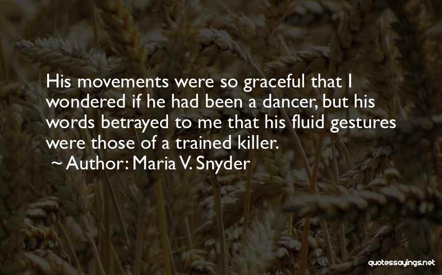 Maria V. Snyder Quotes: His Movements Were So Graceful That I Wondered If He Had Been A Dancer, But His Words Betrayed To Me