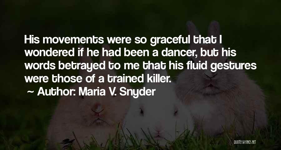 Maria V. Snyder Quotes: His Movements Were So Graceful That I Wondered If He Had Been A Dancer, But His Words Betrayed To Me