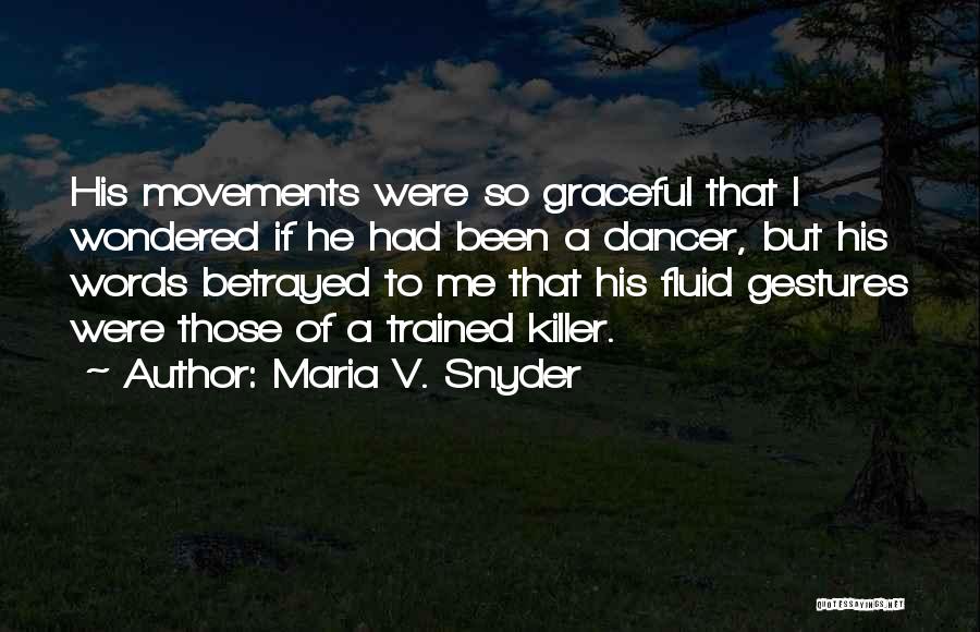 Maria V. Snyder Quotes: His Movements Were So Graceful That I Wondered If He Had Been A Dancer, But His Words Betrayed To Me