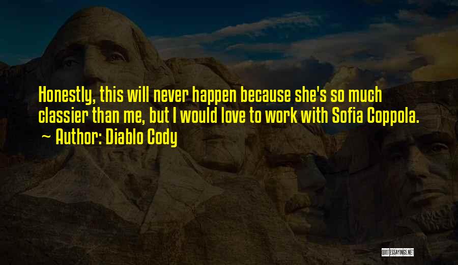 Diablo Cody Quotes: Honestly, This Will Never Happen Because She's So Much Classier Than Me, But I Would Love To Work With Sofia