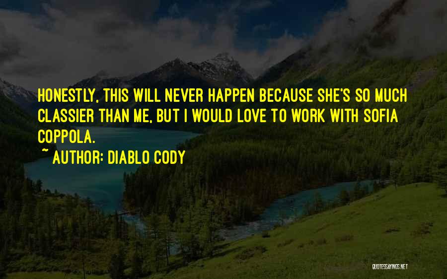 Diablo Cody Quotes: Honestly, This Will Never Happen Because She's So Much Classier Than Me, But I Would Love To Work With Sofia