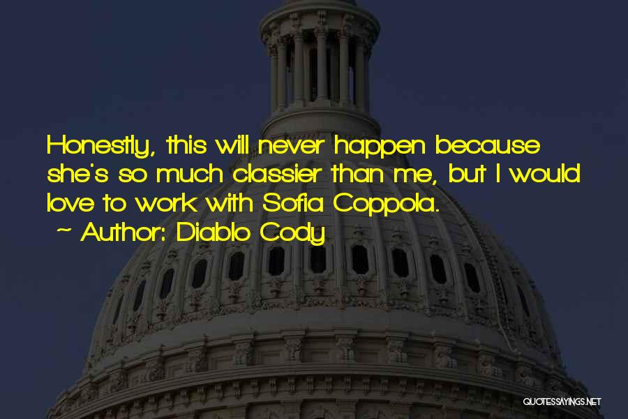 Diablo Cody Quotes: Honestly, This Will Never Happen Because She's So Much Classier Than Me, But I Would Love To Work With Sofia