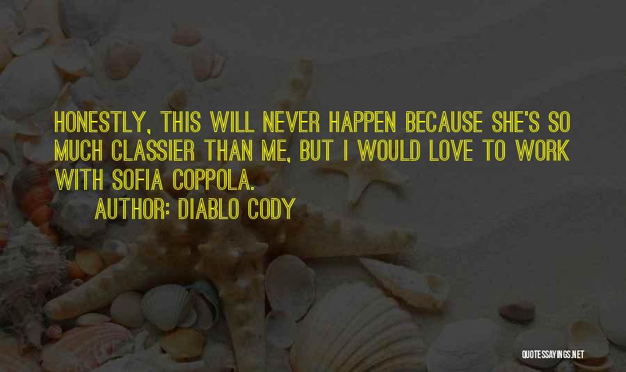 Diablo Cody Quotes: Honestly, This Will Never Happen Because She's So Much Classier Than Me, But I Would Love To Work With Sofia