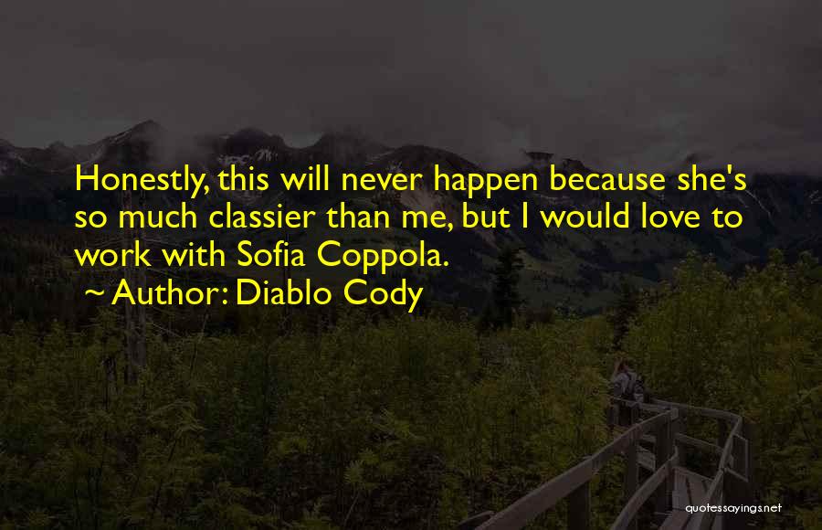 Diablo Cody Quotes: Honestly, This Will Never Happen Because She's So Much Classier Than Me, But I Would Love To Work With Sofia