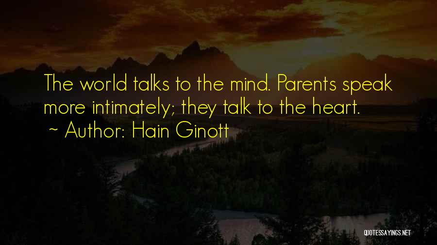 Hain Ginott Quotes: The World Talks To The Mind. Parents Speak More Intimately; They Talk To The Heart.