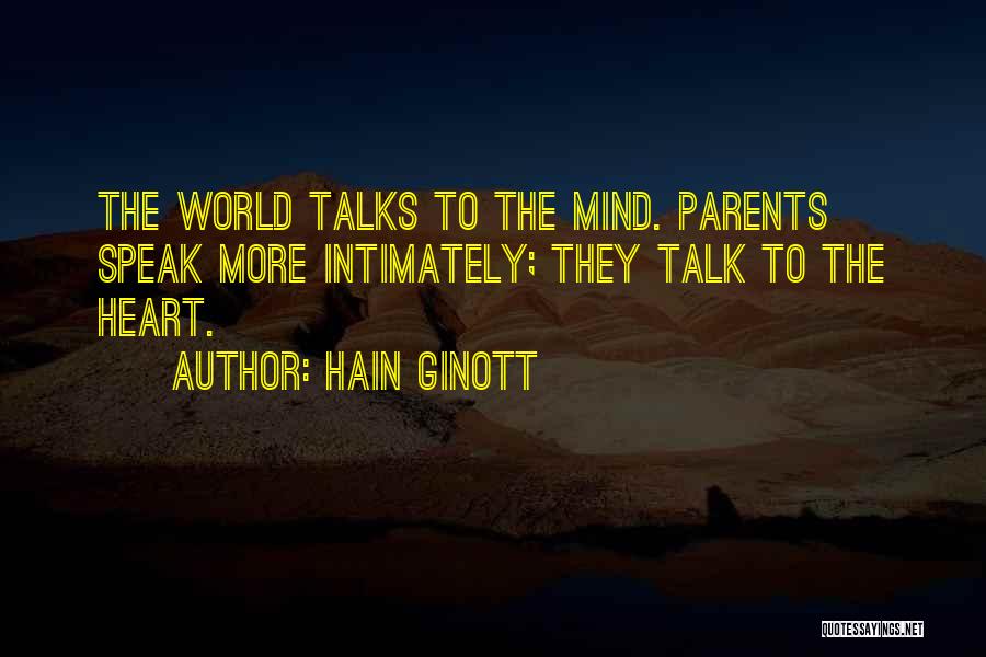 Hain Ginott Quotes: The World Talks To The Mind. Parents Speak More Intimately; They Talk To The Heart.