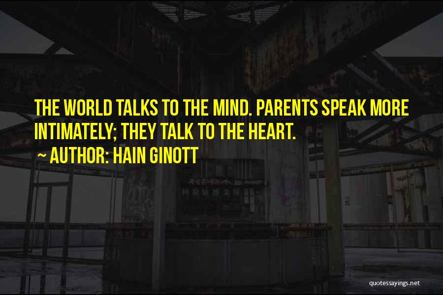 Hain Ginott Quotes: The World Talks To The Mind. Parents Speak More Intimately; They Talk To The Heart.