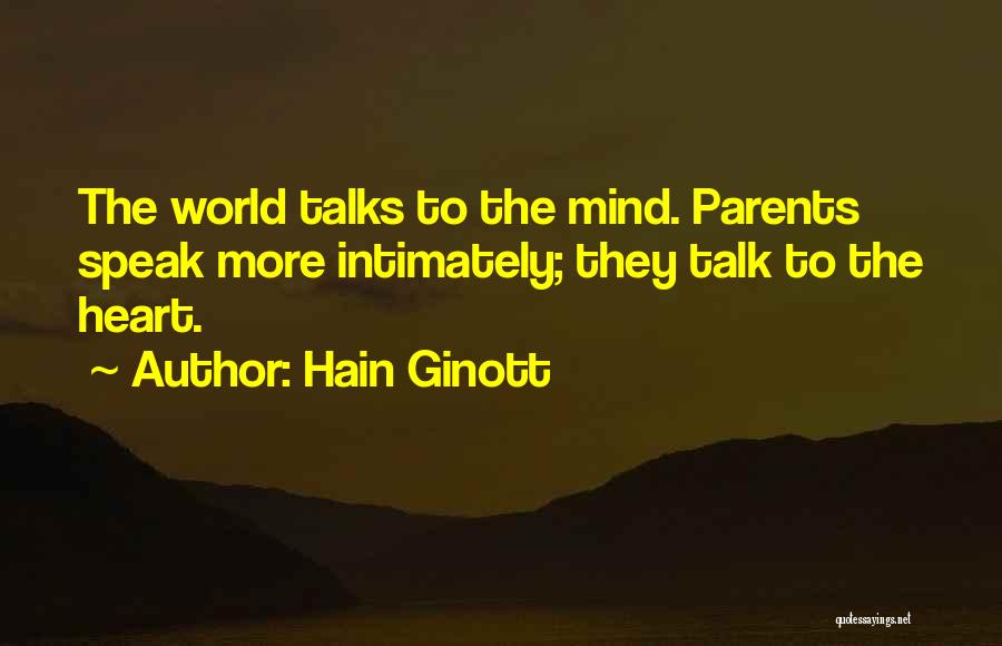 Hain Ginott Quotes: The World Talks To The Mind. Parents Speak More Intimately; They Talk To The Heart.