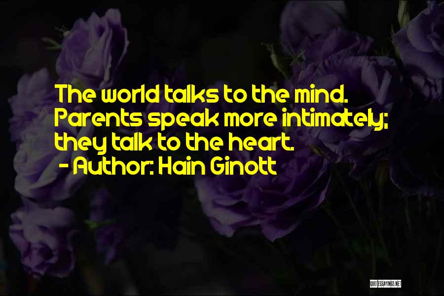 Hain Ginott Quotes: The World Talks To The Mind. Parents Speak More Intimately; They Talk To The Heart.