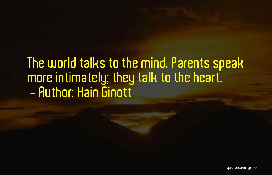 Hain Ginott Quotes: The World Talks To The Mind. Parents Speak More Intimately; They Talk To The Heart.