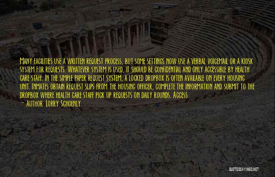 Lorry Schoenly Quotes: Many Facilities Use A Written Request Process, But Some Settings Now Use A Verbal Voicemail Or A Kiosk System For