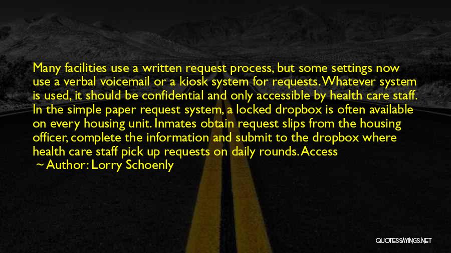 Lorry Schoenly Quotes: Many Facilities Use A Written Request Process, But Some Settings Now Use A Verbal Voicemail Or A Kiosk System For