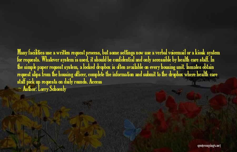 Lorry Schoenly Quotes: Many Facilities Use A Written Request Process, But Some Settings Now Use A Verbal Voicemail Or A Kiosk System For