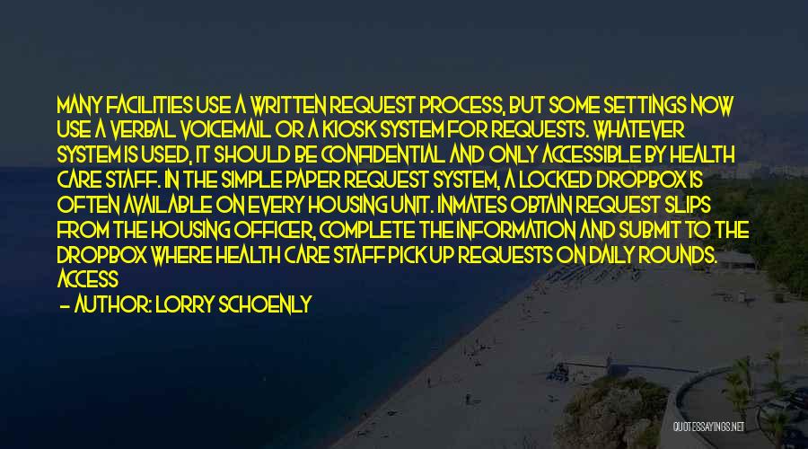 Lorry Schoenly Quotes: Many Facilities Use A Written Request Process, But Some Settings Now Use A Verbal Voicemail Or A Kiosk System For