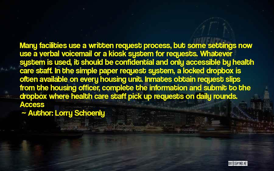 Lorry Schoenly Quotes: Many Facilities Use A Written Request Process, But Some Settings Now Use A Verbal Voicemail Or A Kiosk System For