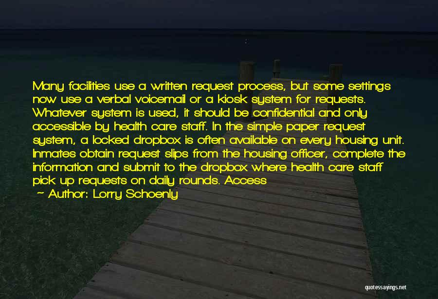 Lorry Schoenly Quotes: Many Facilities Use A Written Request Process, But Some Settings Now Use A Verbal Voicemail Or A Kiosk System For