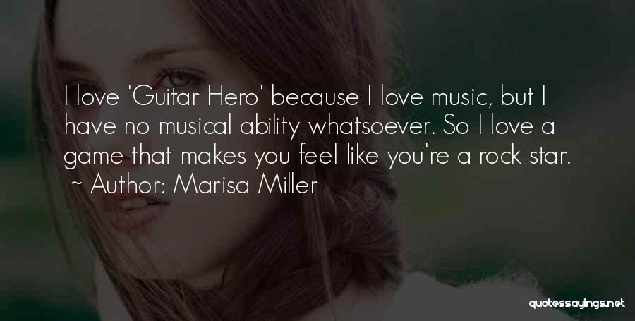 Marisa Miller Quotes: I Love 'guitar Hero' Because I Love Music, But I Have No Musical Ability Whatsoever. So I Love A Game