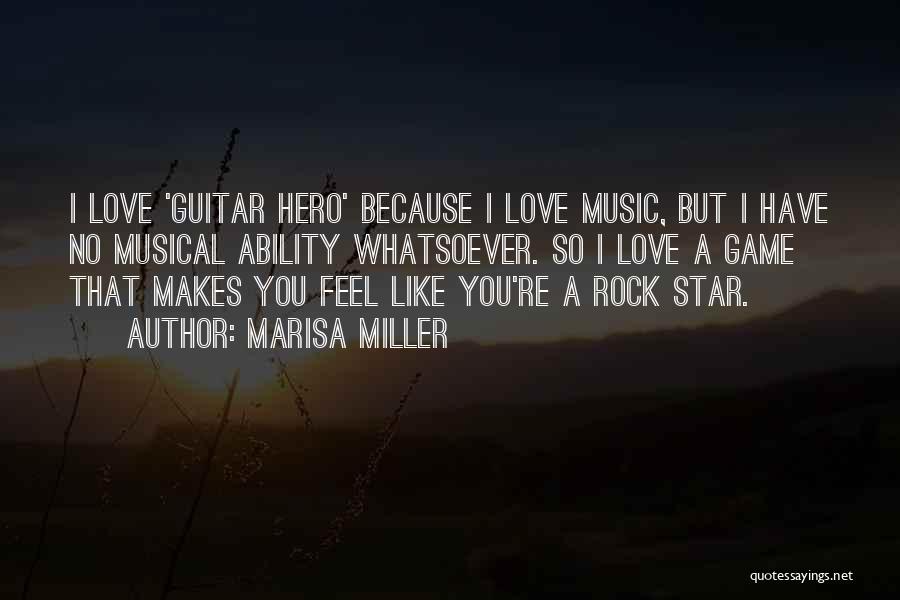 Marisa Miller Quotes: I Love 'guitar Hero' Because I Love Music, But I Have No Musical Ability Whatsoever. So I Love A Game