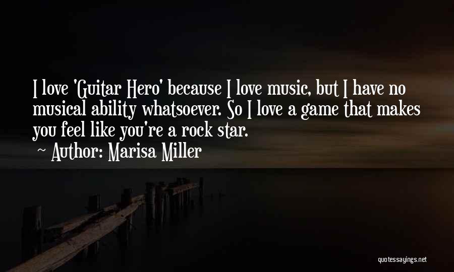 Marisa Miller Quotes: I Love 'guitar Hero' Because I Love Music, But I Have No Musical Ability Whatsoever. So I Love A Game