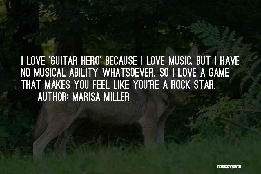 Marisa Miller Quotes: I Love 'guitar Hero' Because I Love Music, But I Have No Musical Ability Whatsoever. So I Love A Game