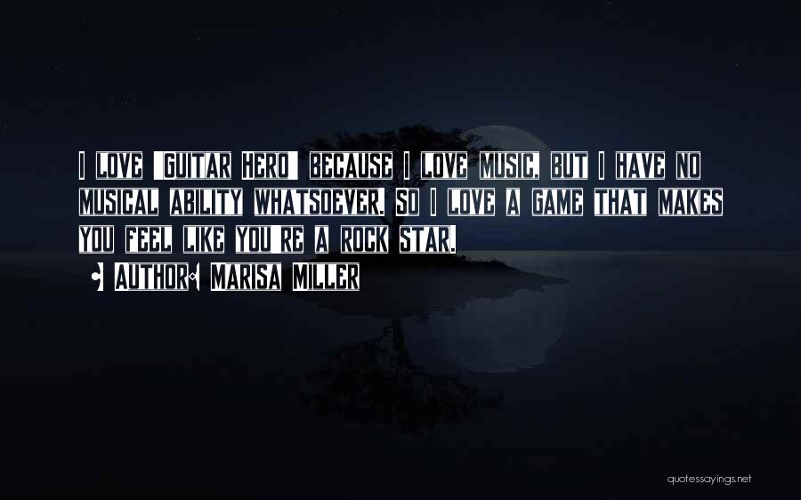 Marisa Miller Quotes: I Love 'guitar Hero' Because I Love Music, But I Have No Musical Ability Whatsoever. So I Love A Game