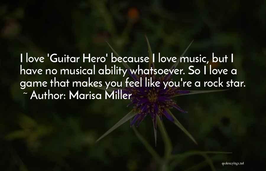 Marisa Miller Quotes: I Love 'guitar Hero' Because I Love Music, But I Have No Musical Ability Whatsoever. So I Love A Game