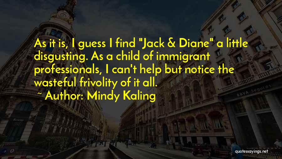 Mindy Kaling Quotes: As It Is, I Guess I Find Jack & Diane A Little Disgusting. As A Child Of Immigrant Professionals, I