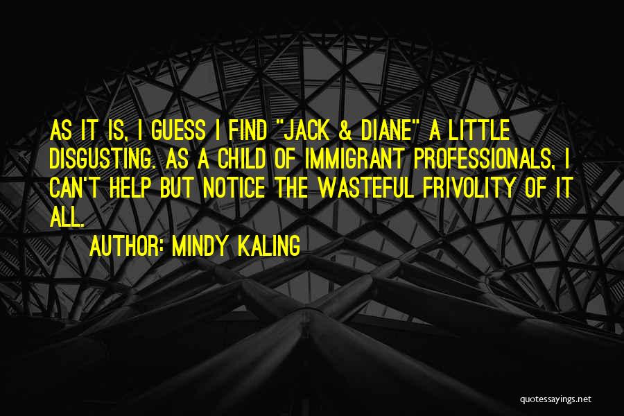 Mindy Kaling Quotes: As It Is, I Guess I Find Jack & Diane A Little Disgusting. As A Child Of Immigrant Professionals, I