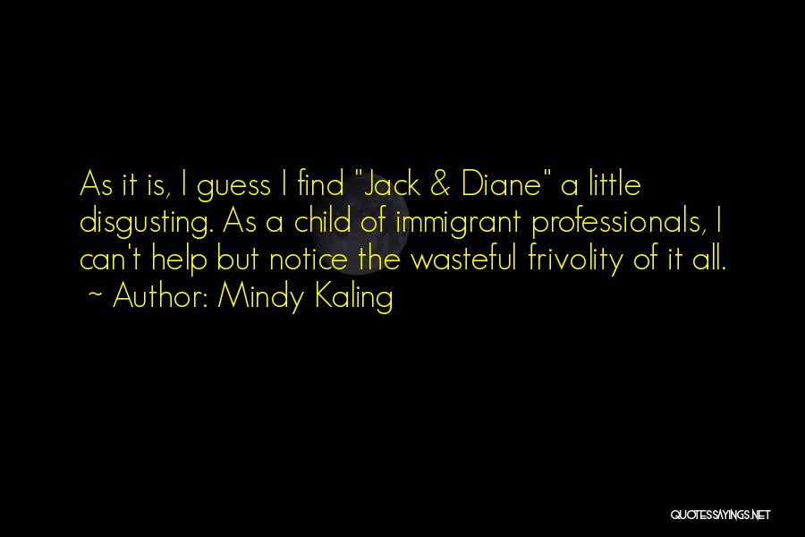 Mindy Kaling Quotes: As It Is, I Guess I Find Jack & Diane A Little Disgusting. As A Child Of Immigrant Professionals, I