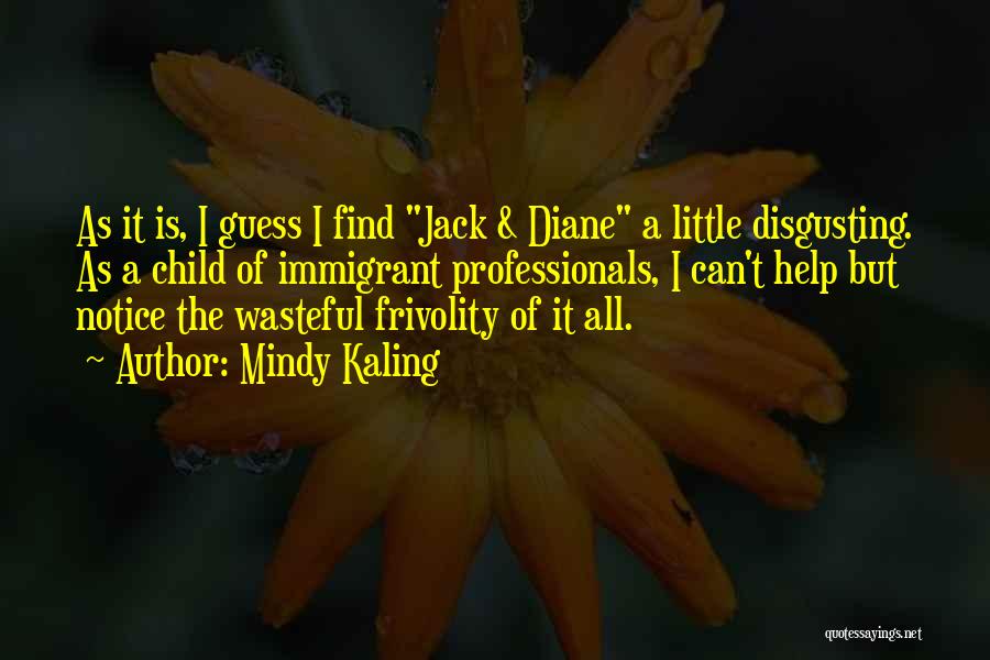 Mindy Kaling Quotes: As It Is, I Guess I Find Jack & Diane A Little Disgusting. As A Child Of Immigrant Professionals, I