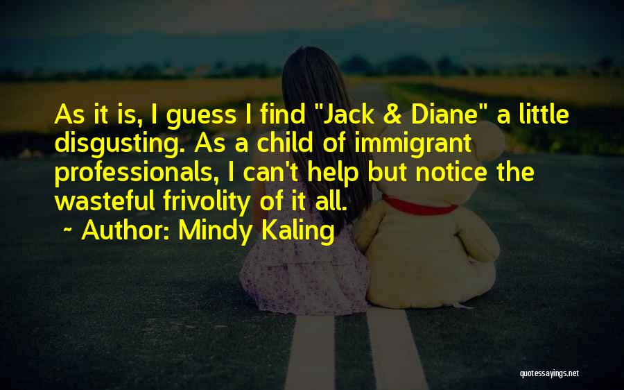 Mindy Kaling Quotes: As It Is, I Guess I Find Jack & Diane A Little Disgusting. As A Child Of Immigrant Professionals, I