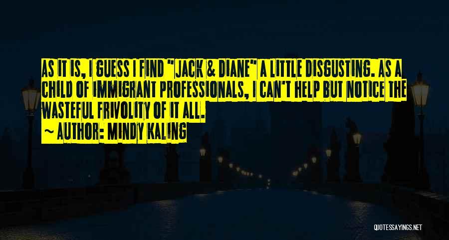 Mindy Kaling Quotes: As It Is, I Guess I Find Jack & Diane A Little Disgusting. As A Child Of Immigrant Professionals, I