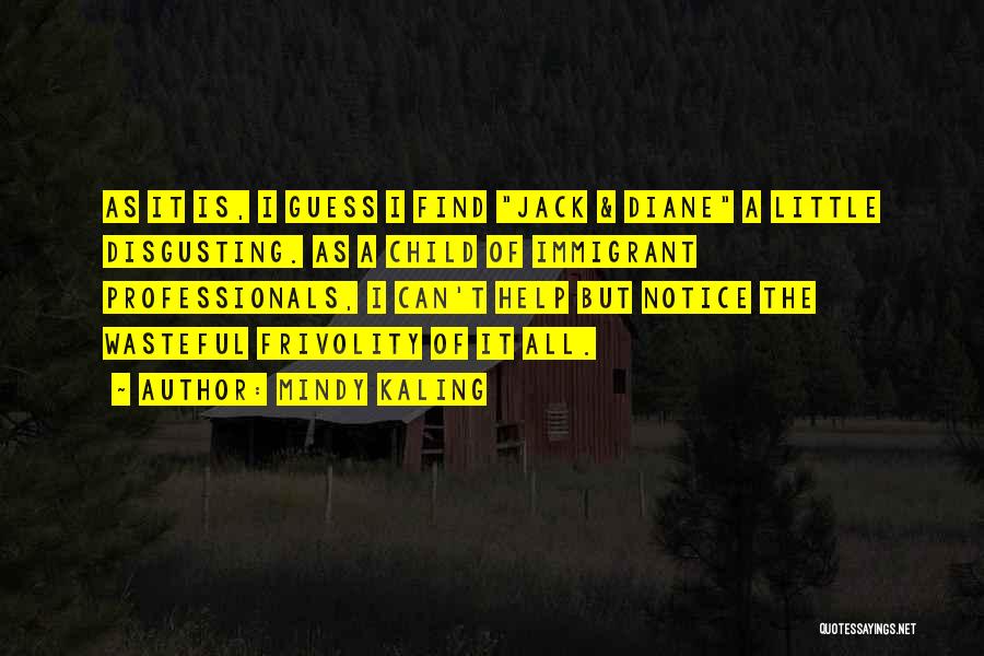 Mindy Kaling Quotes: As It Is, I Guess I Find Jack & Diane A Little Disgusting. As A Child Of Immigrant Professionals, I