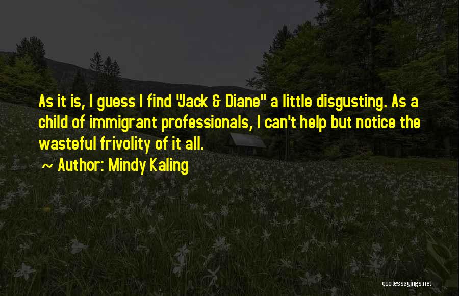 Mindy Kaling Quotes: As It Is, I Guess I Find Jack & Diane A Little Disgusting. As A Child Of Immigrant Professionals, I