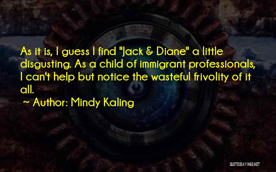 Mindy Kaling Quotes: As It Is, I Guess I Find Jack & Diane A Little Disgusting. As A Child Of Immigrant Professionals, I