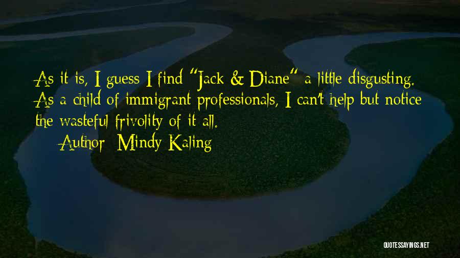 Mindy Kaling Quotes: As It Is, I Guess I Find Jack & Diane A Little Disgusting. As A Child Of Immigrant Professionals, I