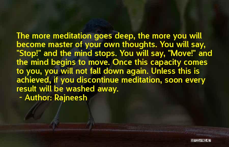 Rajneesh Quotes: The More Meditation Goes Deep, The More You Will Become Master Of Your Own Thoughts. You Will Say, Stop! And