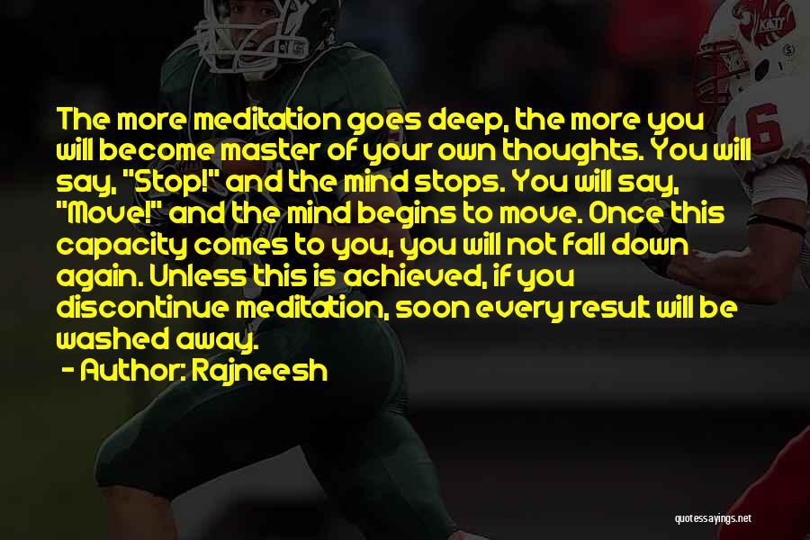 Rajneesh Quotes: The More Meditation Goes Deep, The More You Will Become Master Of Your Own Thoughts. You Will Say, Stop! And