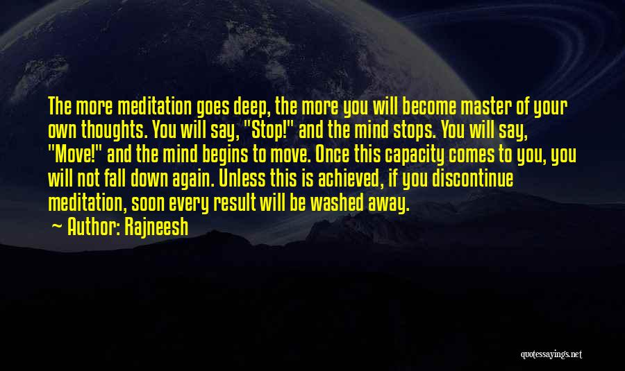 Rajneesh Quotes: The More Meditation Goes Deep, The More You Will Become Master Of Your Own Thoughts. You Will Say, Stop! And