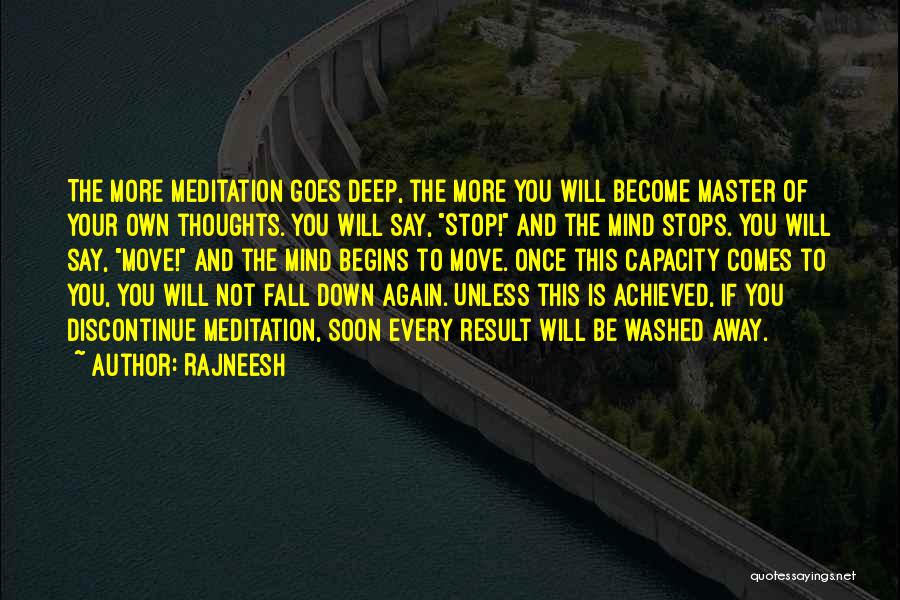 Rajneesh Quotes: The More Meditation Goes Deep, The More You Will Become Master Of Your Own Thoughts. You Will Say, Stop! And