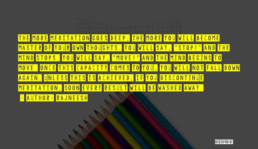 Rajneesh Quotes: The More Meditation Goes Deep, The More You Will Become Master Of Your Own Thoughts. You Will Say, Stop! And