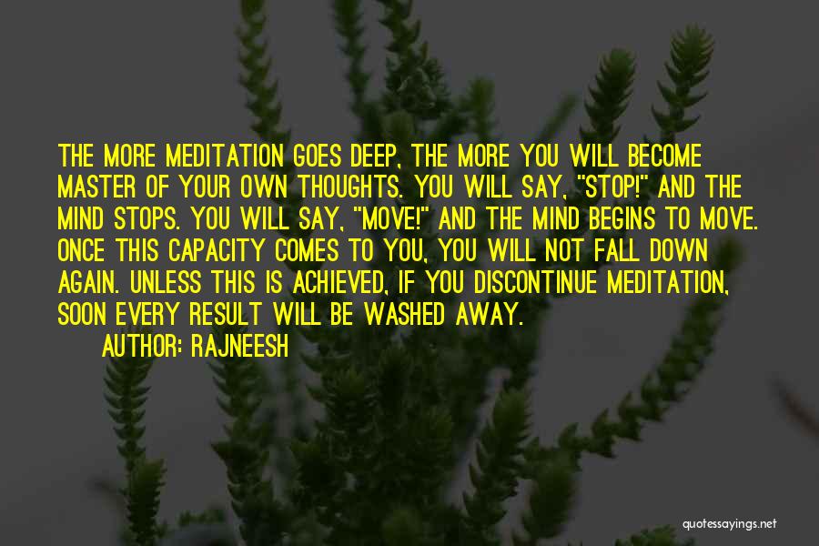 Rajneesh Quotes: The More Meditation Goes Deep, The More You Will Become Master Of Your Own Thoughts. You Will Say, Stop! And