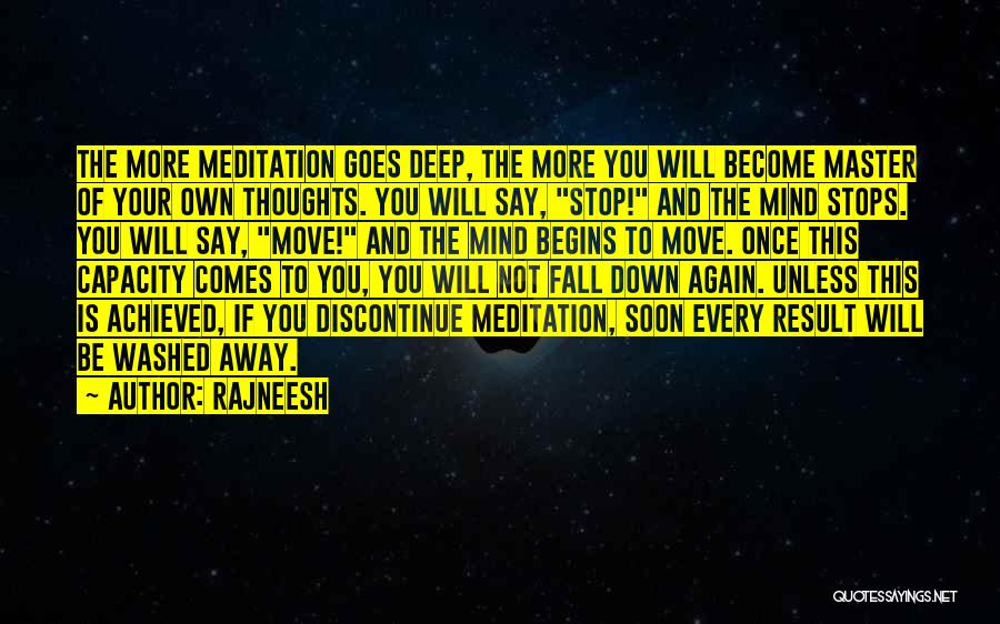 Rajneesh Quotes: The More Meditation Goes Deep, The More You Will Become Master Of Your Own Thoughts. You Will Say, Stop! And