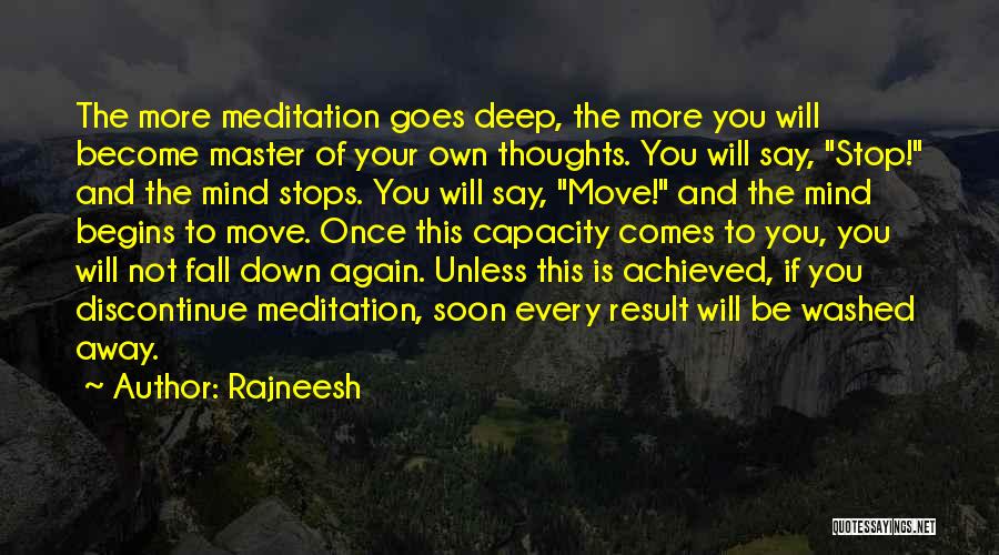 Rajneesh Quotes: The More Meditation Goes Deep, The More You Will Become Master Of Your Own Thoughts. You Will Say, Stop! And